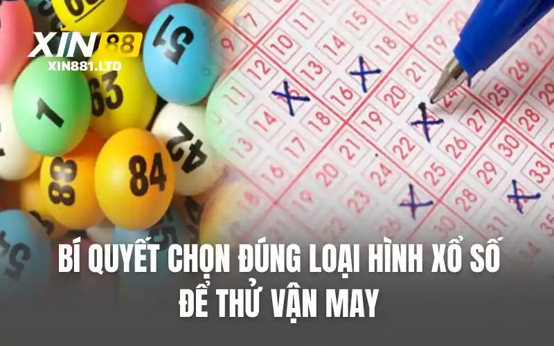 Bí quyết chọn đúng loại hình xổ số để thử vận may