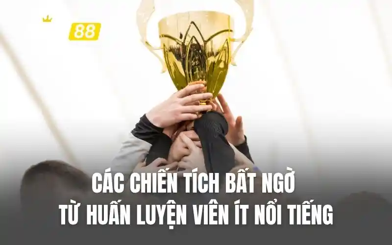 Các chiến tích bất ngờ từ huấn luyện viên ít nổi tiếng