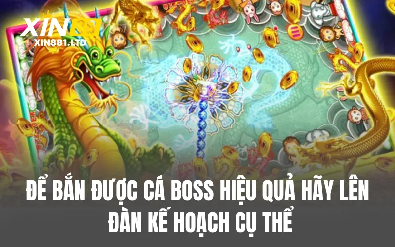 Để bắn được cá boss hiệu quả hãy lên đàn kế hoạch cụ thể