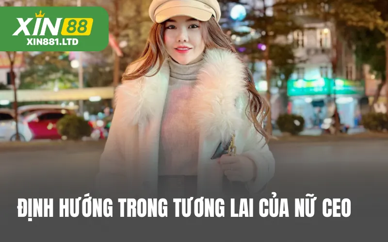 Định hướng trong tương lai của vị CEO nữ