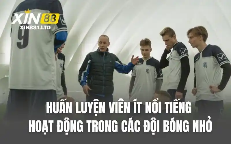 Huấn luyện viên ít nổi tiếng hoạt động trong các đội bóng nhỏ