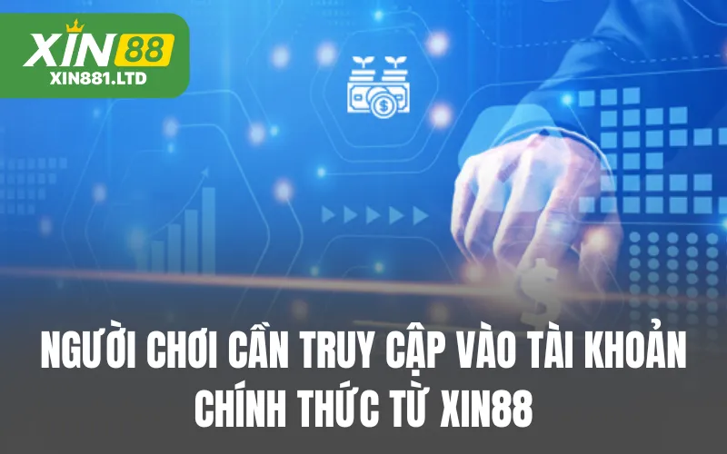 Người chơi cần truy cập vào tài khoản chính thức từ XIN88