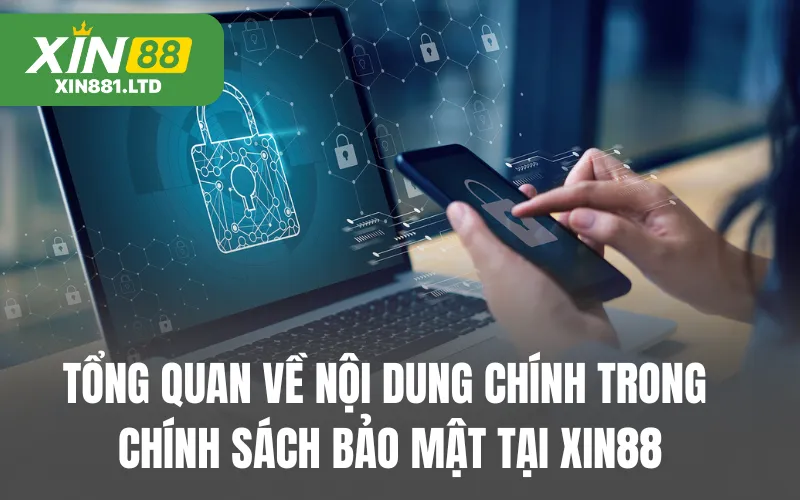 Tổng quan về nội dung chính trong chính sách bảo mật tại XIN88