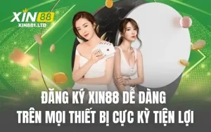 Đăng Ký XIN88 Dễ Dàng Trên Mọi Thiết Bị Cực Kỳ Tiện Lợi