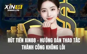 Rút Tiền XIN88 - Hướng Dẫn Thao Tác Thành Công Không Lỗi