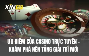 Ưu Điểm Của Casino Trực Tuyến - Khám Phá Nền Tảng Giải Trí Mới